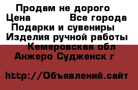 Продам не дорого › Цена ­ 8 500 - Все города Подарки и сувениры » Изделия ручной работы   . Кемеровская обл.,Анжеро-Судженск г.